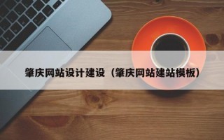 营口肇庆网站设计建设（肇庆网站建站模板）