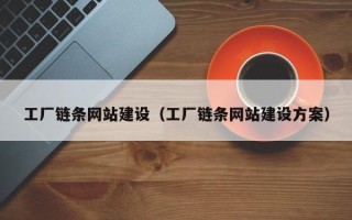 营口工厂链条网站建设（工厂链条网站建设方案）