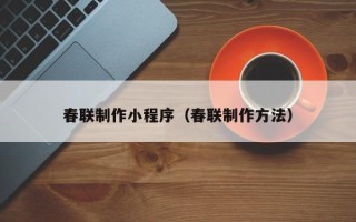 营口春联制作小程序（春联制作方法）
